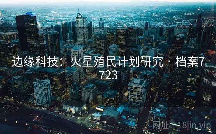 边缘科技：火星殖民计划研究 · 档案7723