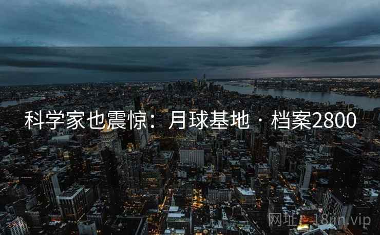 科学家也震惊：月球基地 · 档案2800