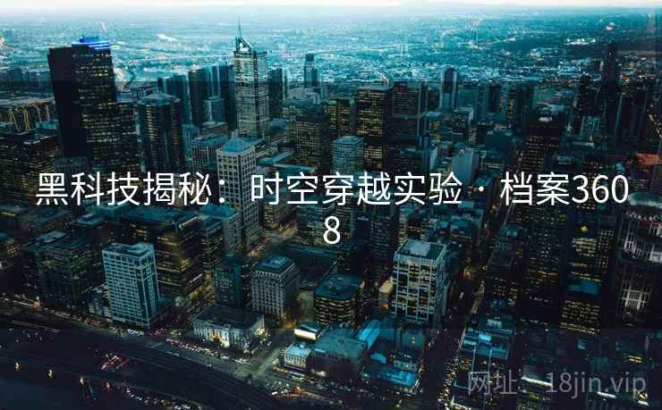 黑科技揭秘：时空穿越实验 · 档案3608