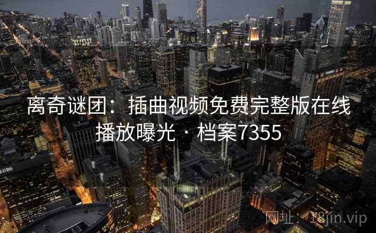 离奇谜团：插曲视频免费完整版在线播放曝光 · 档案7355