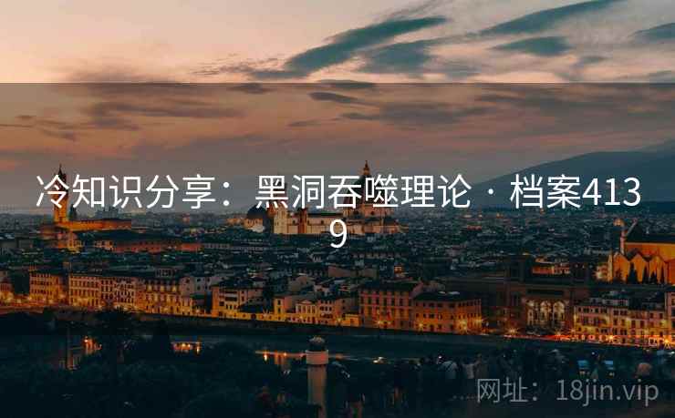 冷知识分享：黑洞吞噬理论 · 档案4139