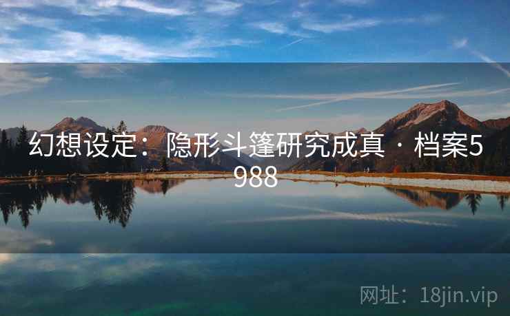 幻想设定：隐形斗篷研究成真 · 档案5988
