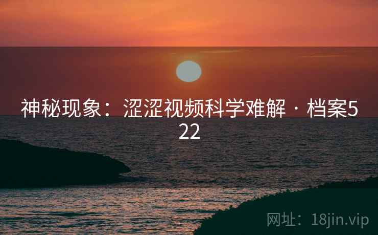 神秘现象：涩涩视频科学难解 · 档案522