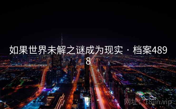 如果世界未解之谜成为现实 · 档案4898